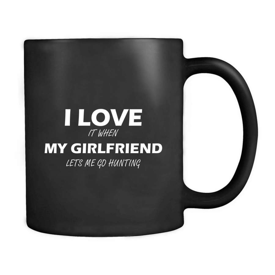 I Love It When My Girlfriend Lets Me Go Hunting Funny Gift Mug