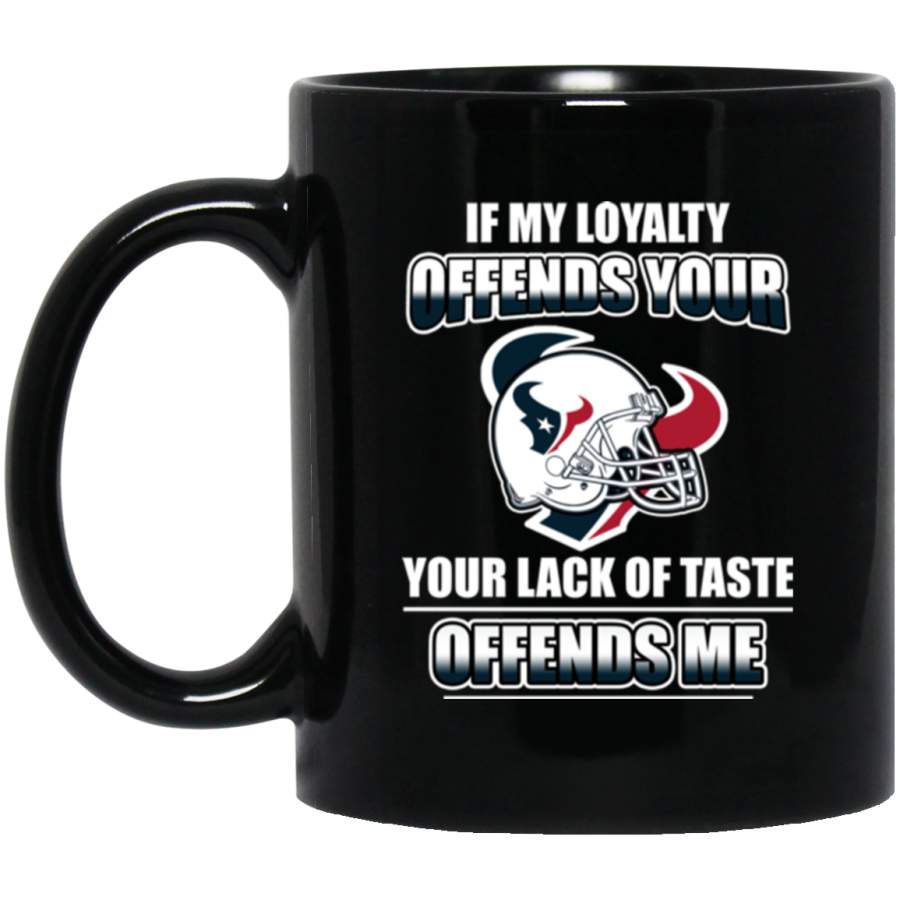 My Loyalty And Your Lack Of Taste Houston Texans Mugs