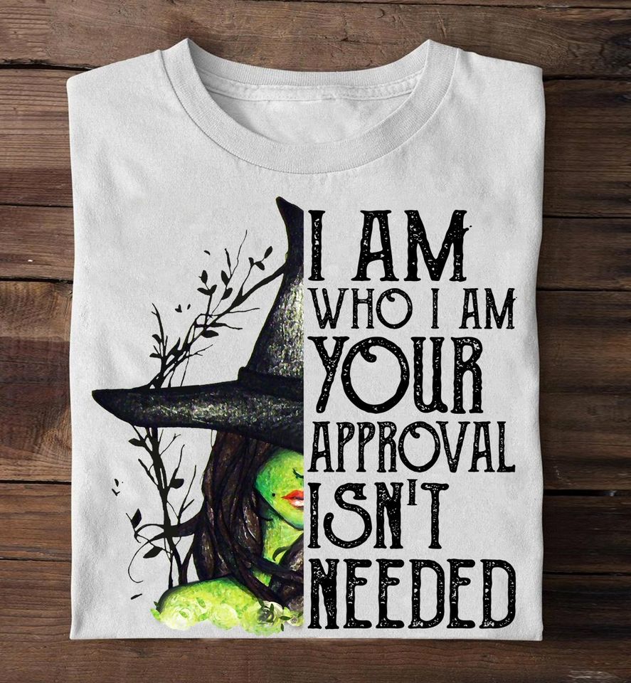 I Am Who I Am Your Approval Isn’t Needed Standard/Premium T-Shirt