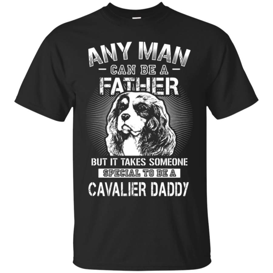 AGR Any Man Can Be A Father Someone Special To Be Cavalier Daddy T-Shirt