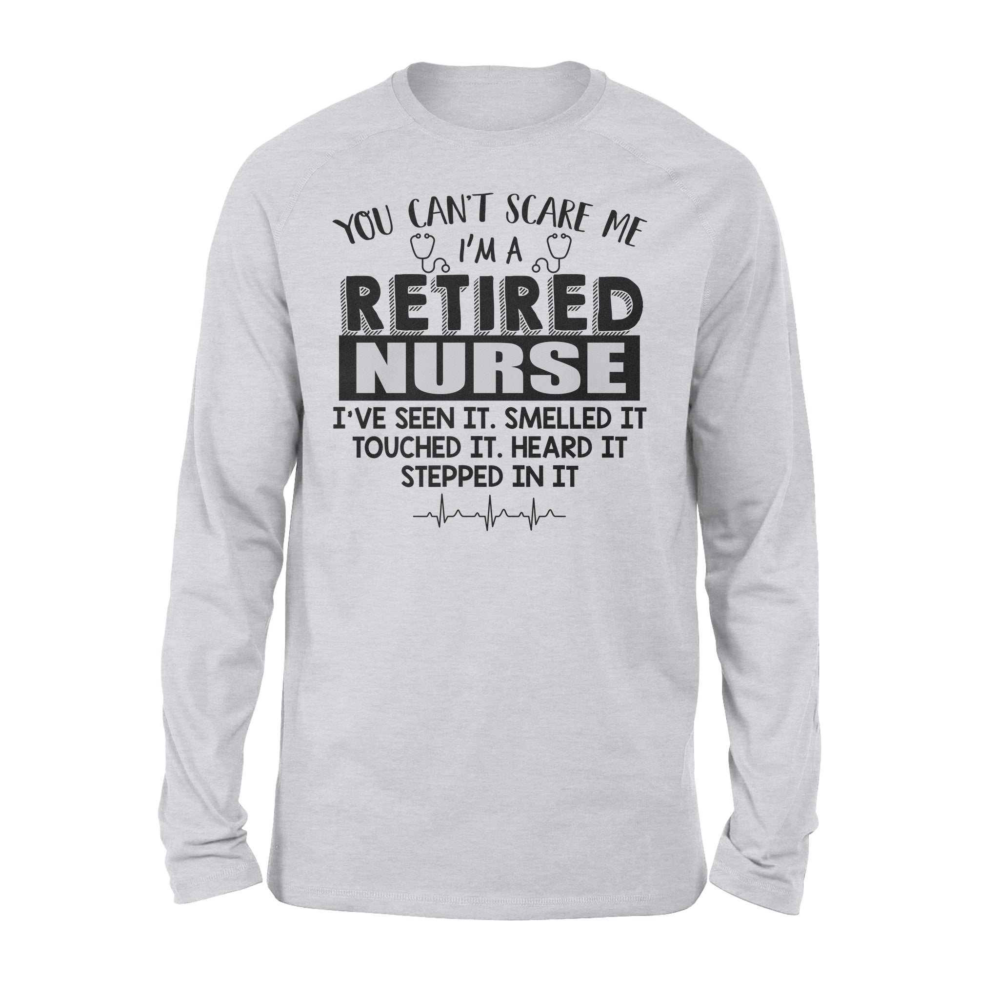 You Can’t Scare Me I’m A Retired Nurse I’ve Seen It Retirement Gift – Standard Long Sleeve