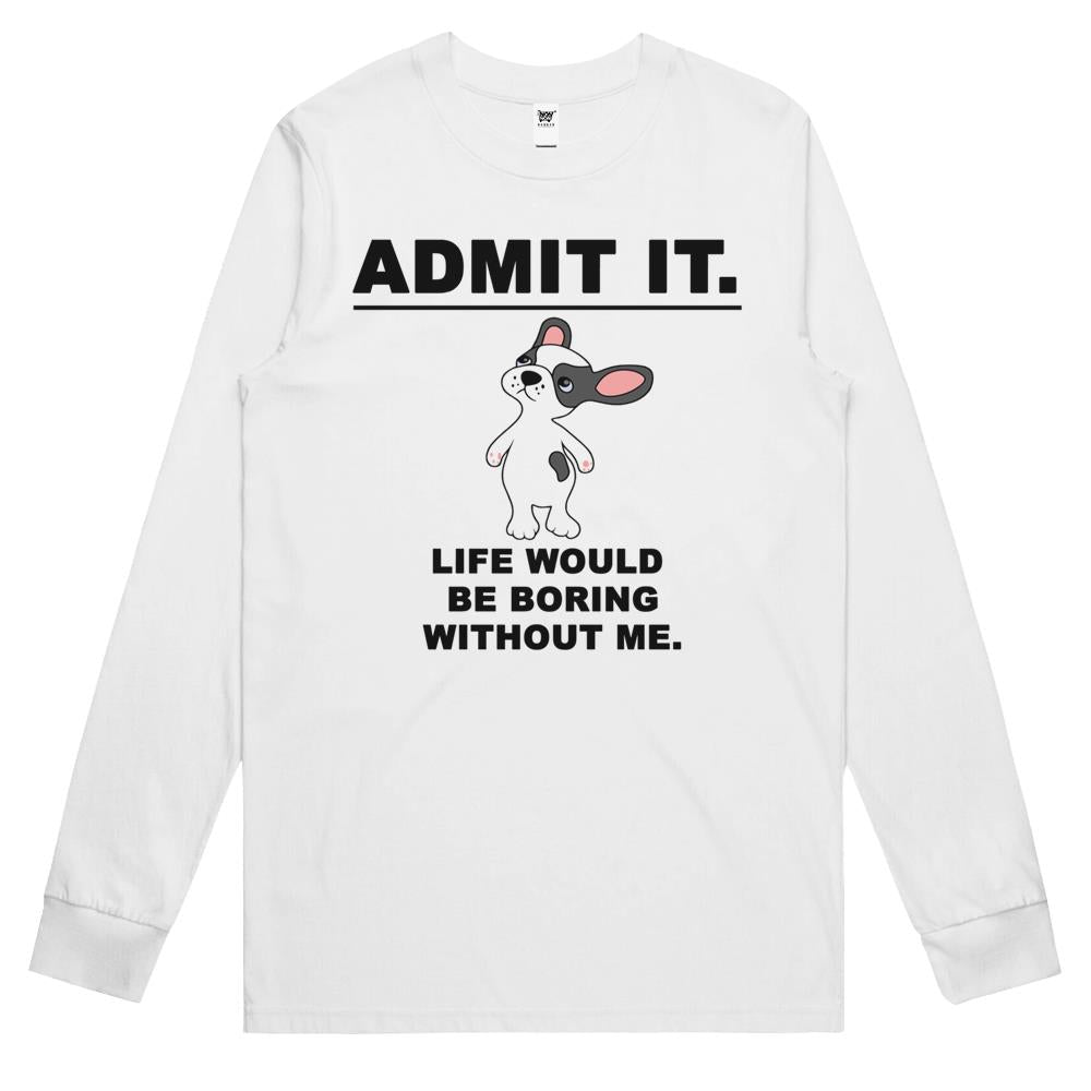 Admit It Life Would Be Boring Without Me (2) Long Sleeve T Shirts