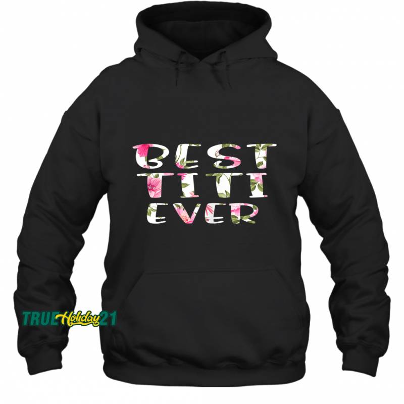 Womens Best Titi Ever Floral Mother’s Day Grandma Gift Idea Hoodie