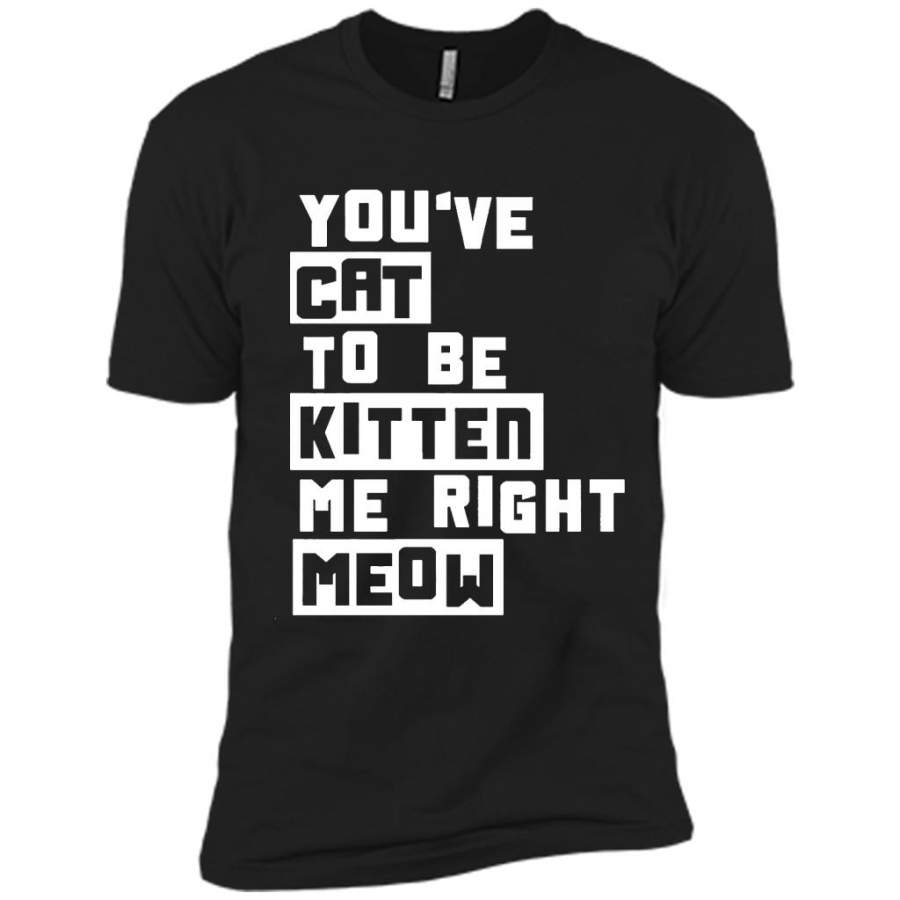 You’ve Cat To e Kitten Me Right Meow B – Canvas Unisex USA Shirt