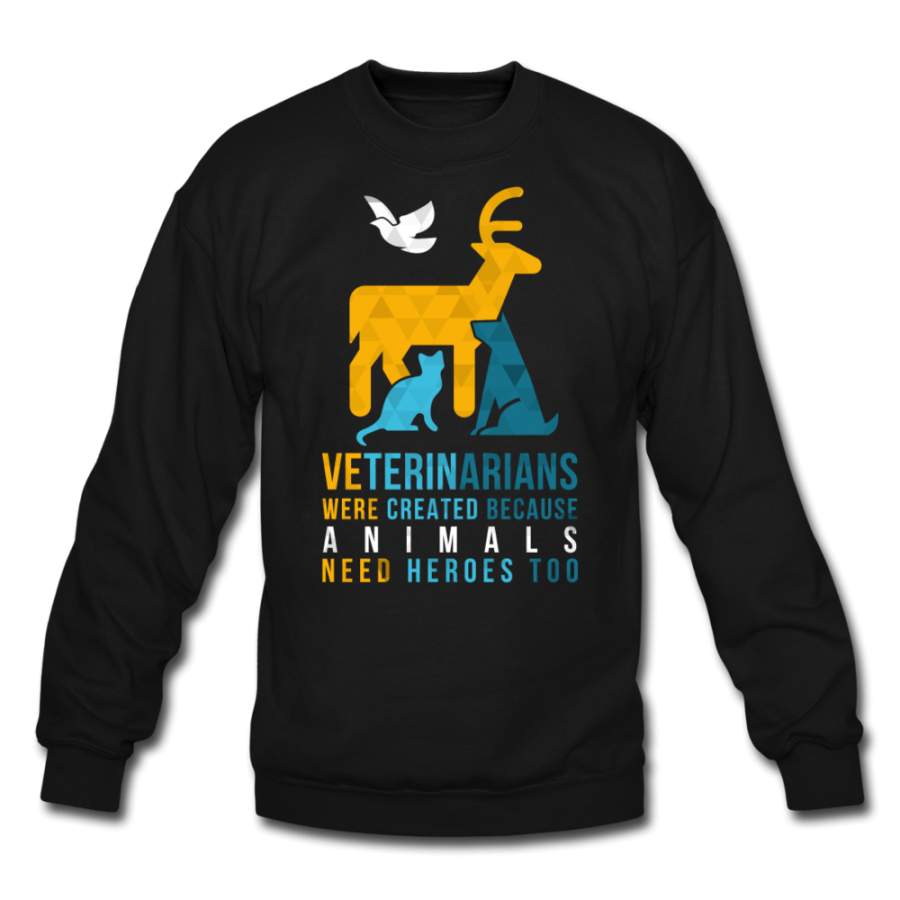 Veterinarians were created because animals need heroes too Crewneck Sweatshirt