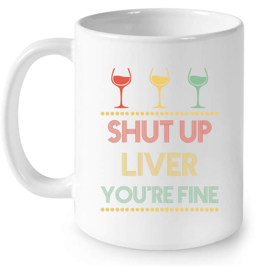 Shut Up Liver You’re Fine-Vintage, Classic Vintage – Full-Wrap Coffee White Mug