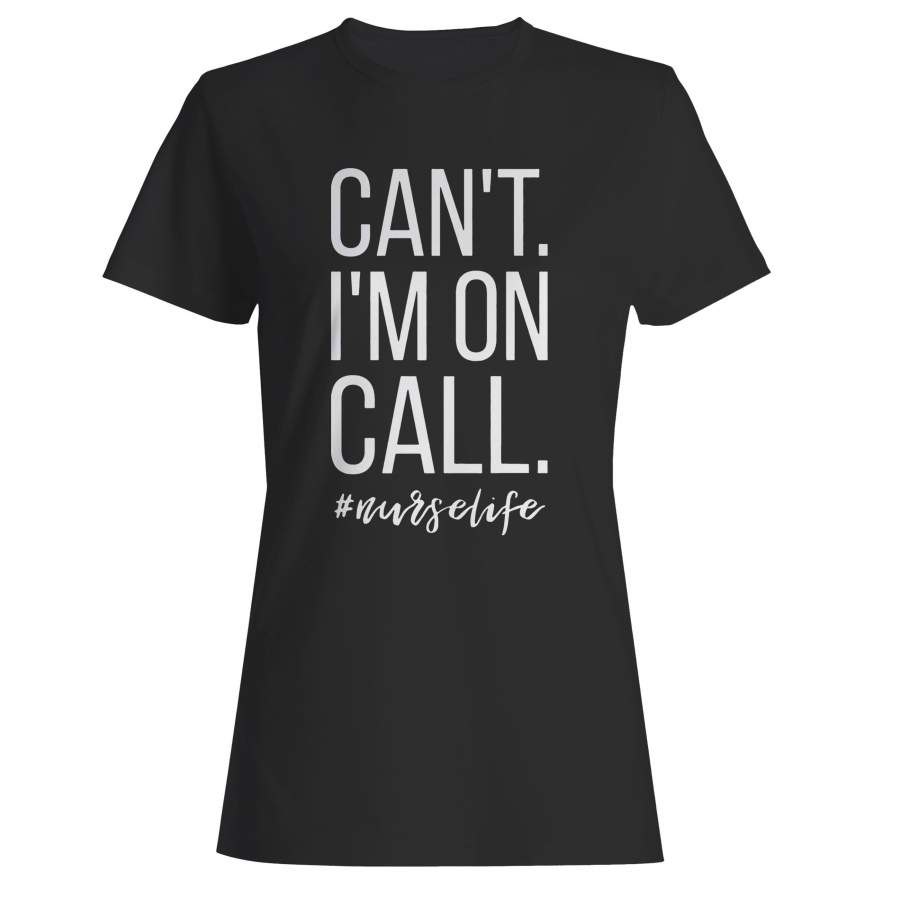 Can’t I’m On Call Nurse Woman’s T-Shirt