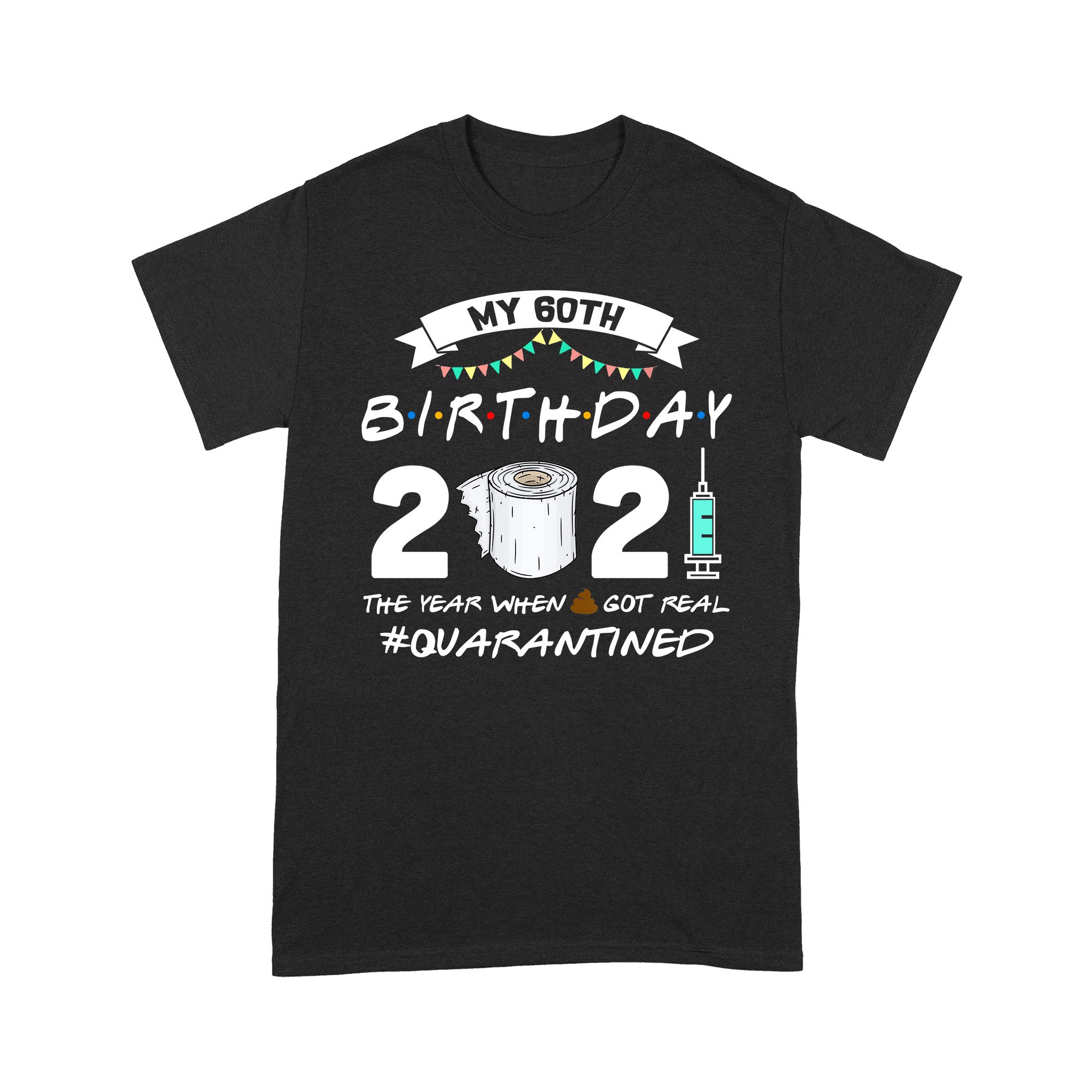 My 60th Birthday 2021 The Year When Shit Got Real Quarantined Shirt 1961 Birthday Gift T-Shirt – Standard T-shirt