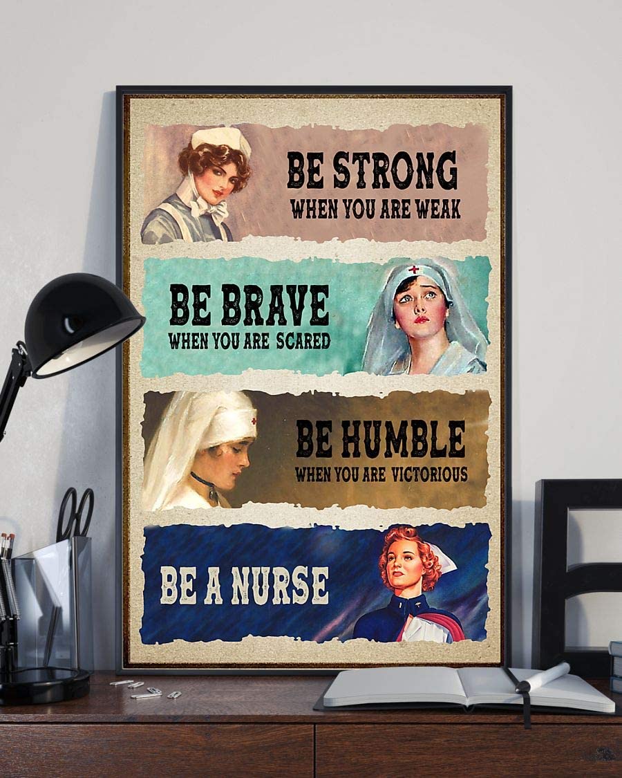 Be Strong When You Are Weak Be Brave When You Are Scared Be Humble When You Are Victorious Be A Nurse Poster Perfect Ideas On Xmas Birthday Home Decor