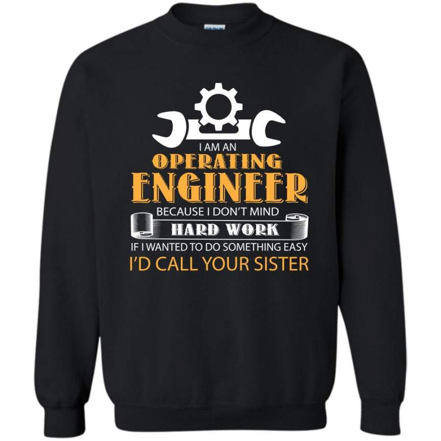 Because I Don’t Mind Hard Work T Shirt, Coolest Operating Engineer Sweatshirt
