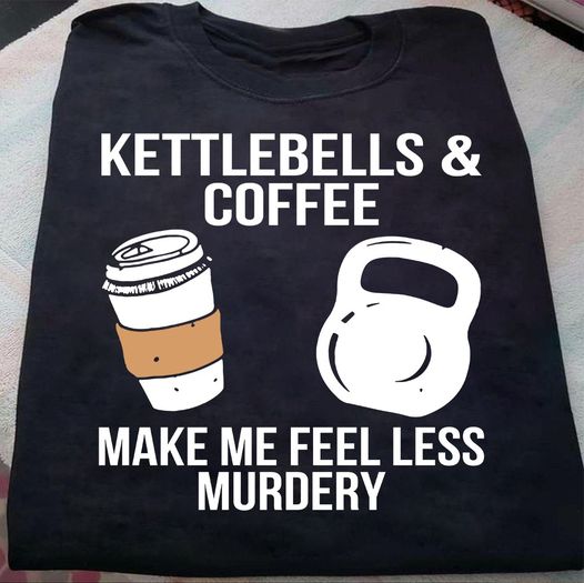 Kettlebells And Coffee Make Me Feel Less Murdery Gift Standard/Premium T-Shirt