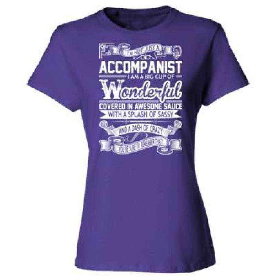 AGR Accompanist I Am A Big Cup Of Wonderful Covered In Awesome Sauce With A Splash Of Sassy And A Dash Of Crazy – Ladies’ Cotton T-Shirt