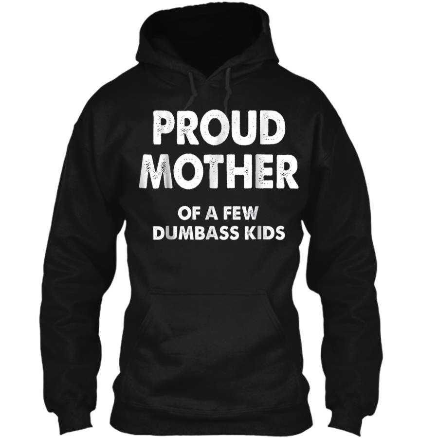 Womens Proud Mother Of A Few Dumbass Kids  Pullover Hoodie 8 oz