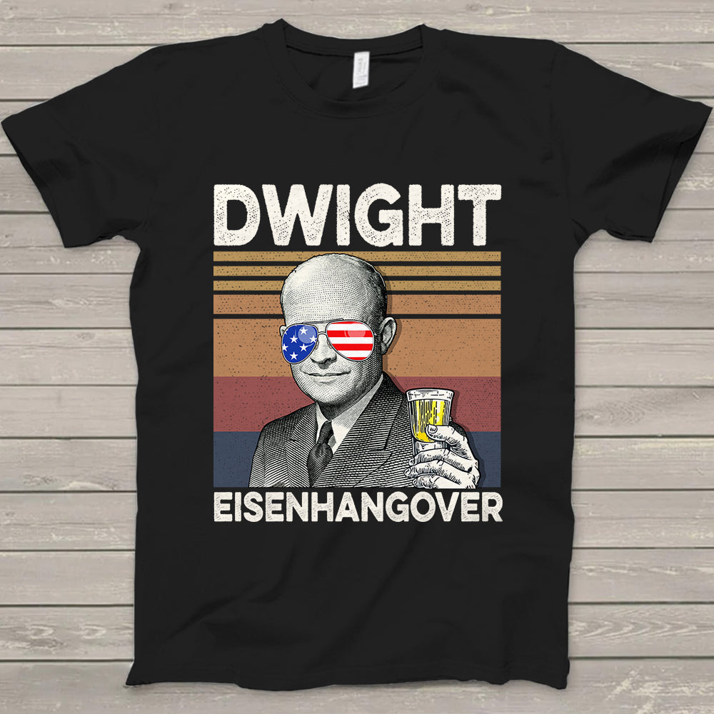 Happy 4Th Of July Dwight Eisenhangover Drinking Shirt Hk10 Trhn