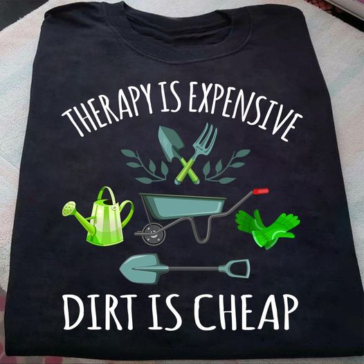 Therapy Is Expensive Dirt Is Cheap Gardening Gift Standard/Premium T-Shirt