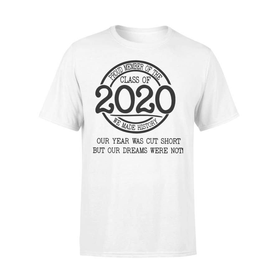 Prod Member Of The Class Of 2020 We Made History Our Year Was Cut Short But Our Dreams Were Not T-shirt