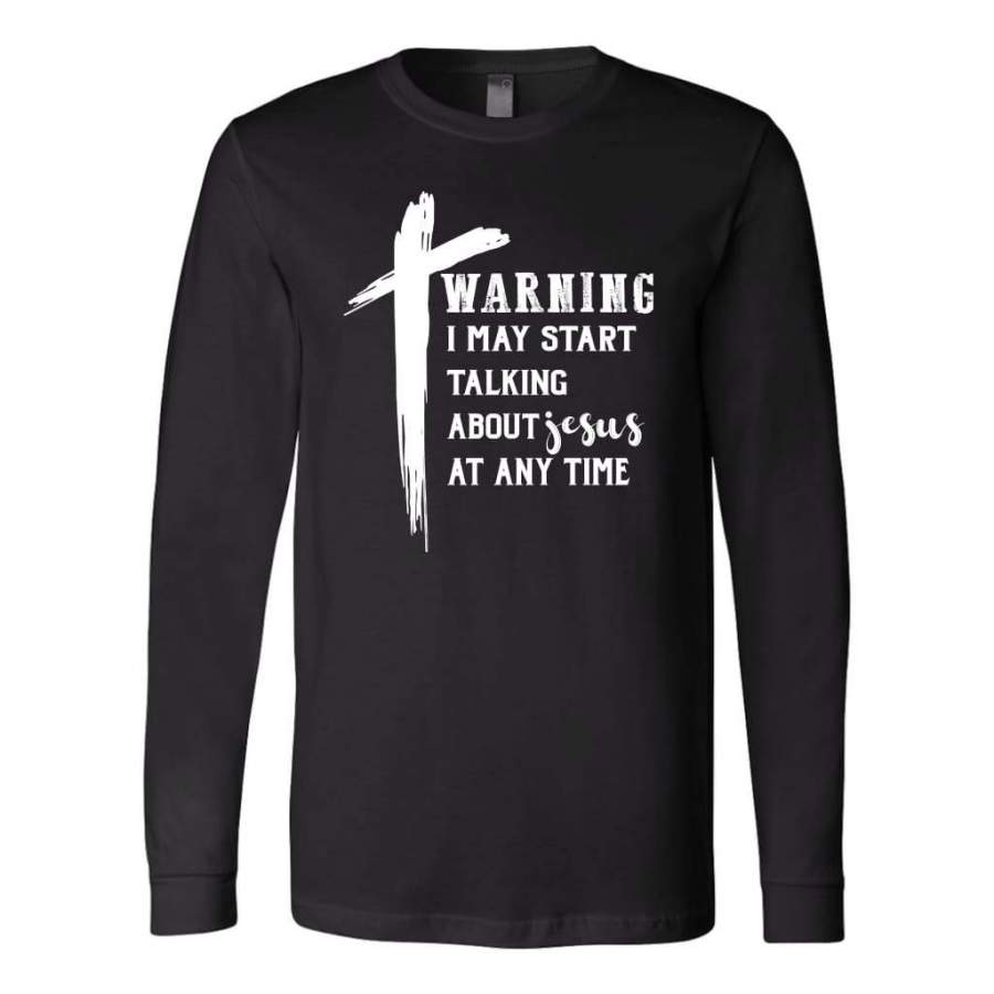 Warning i may start talking about Jesus at any time Jesus long sleeve t-shirt