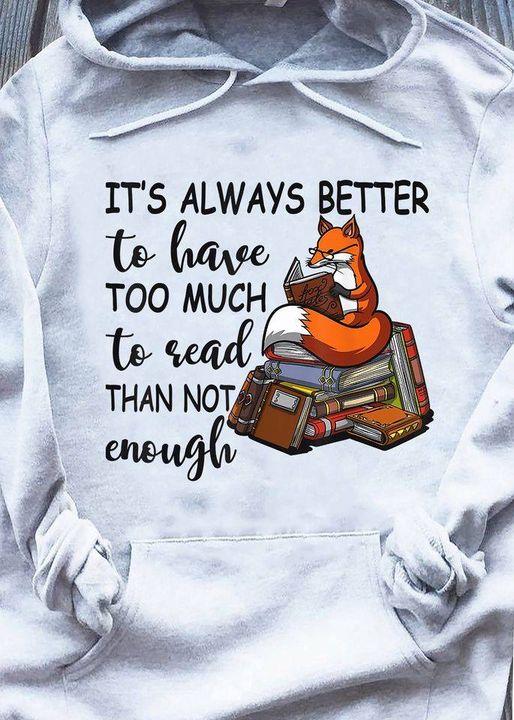 It’s Always Better To Have Too Much To Read Than Not Enough Book Lovers Gift Standard Hoodie