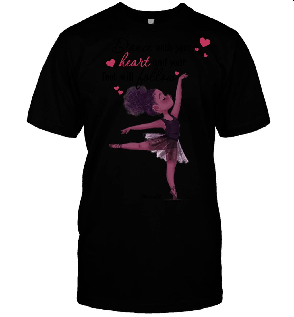 Custom Black Girl Dance With Your Heart Your Feet Will Follow Front Printed T-Shirt