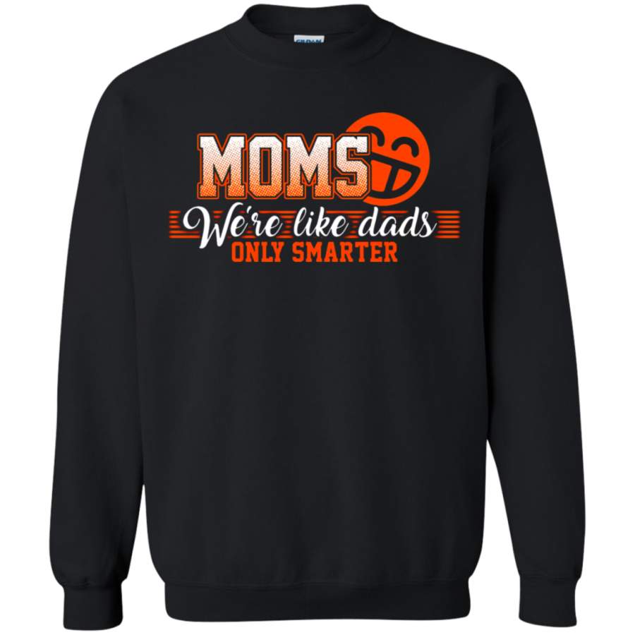 AGR Moms – We ‘re Like Dads Only Smarter Sweatshirt