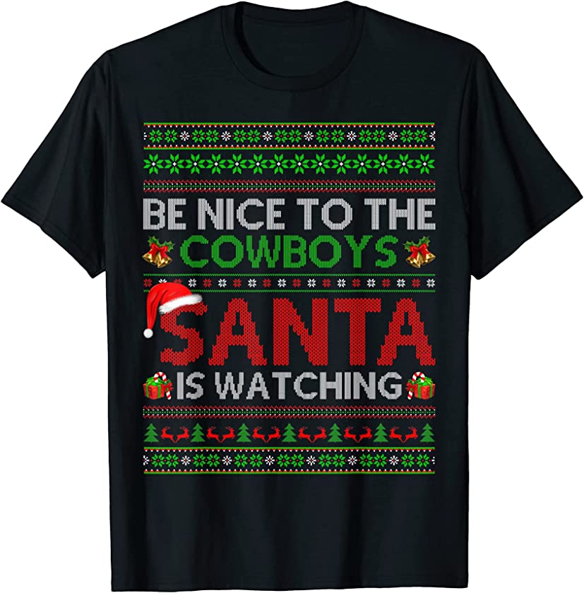 Be Nice To The Cowboys Santa Is Watching Ugly Christmas T-Shirt