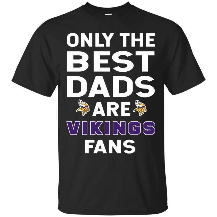 Only The Best Dads Are Fans Minnesota Vikings T Shirts, is cool gift