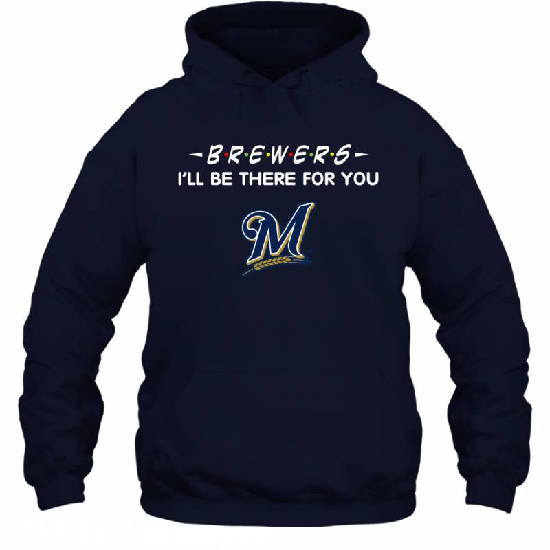 Brewers I’ll Be There For milwaukee brewers T Shirt Hoodie