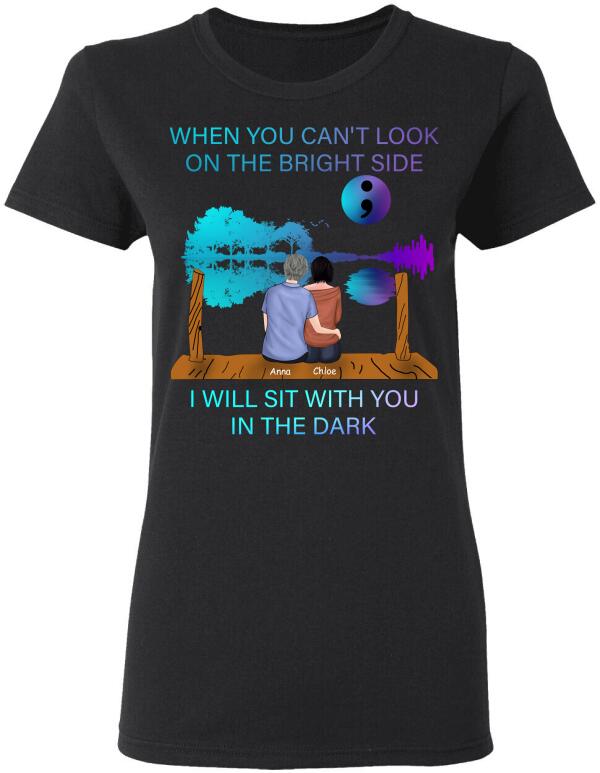 When You Can’T Look On The Bright Side I Will Sit With You  Personalized Shirt Suicide Prevention Awareness Sh-00303-Cxa