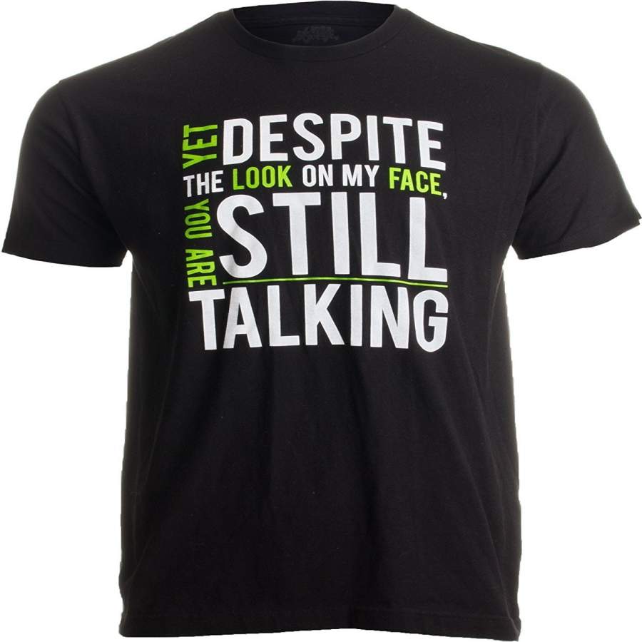 Yet Despite the Look on my Face, you’re STILL Talking | Sarcastic Unisex T-shirt