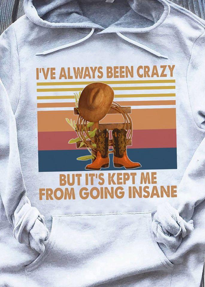 Cowboy Hat I’ve Always Been Crazy But It’s Kept Me From Going Insane Hoodie