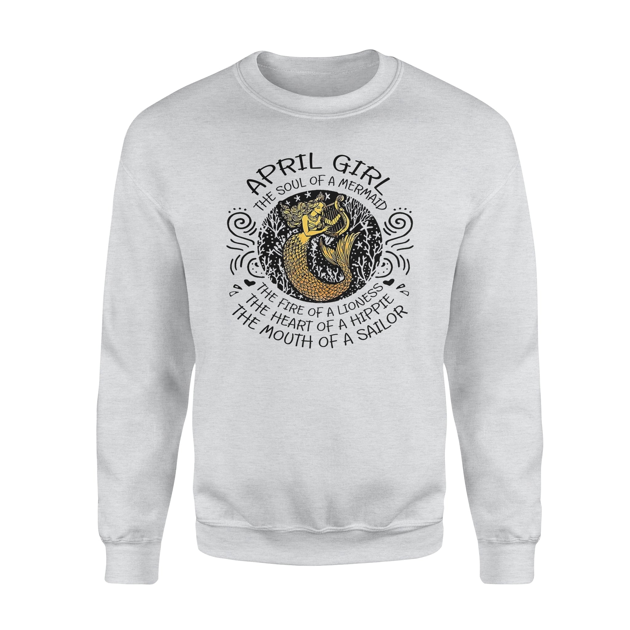 April Girl The Soul Of Mermaid Fire Of Lioness Heart Of A Hippie Mouth Of A Sailor – Standard Crew Neck Sweatshirt