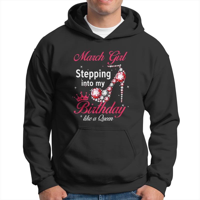 March Girl Stepping Into My Birthday Like A Queen Men Hoodie Graphic Print Hooded Sweatshirt