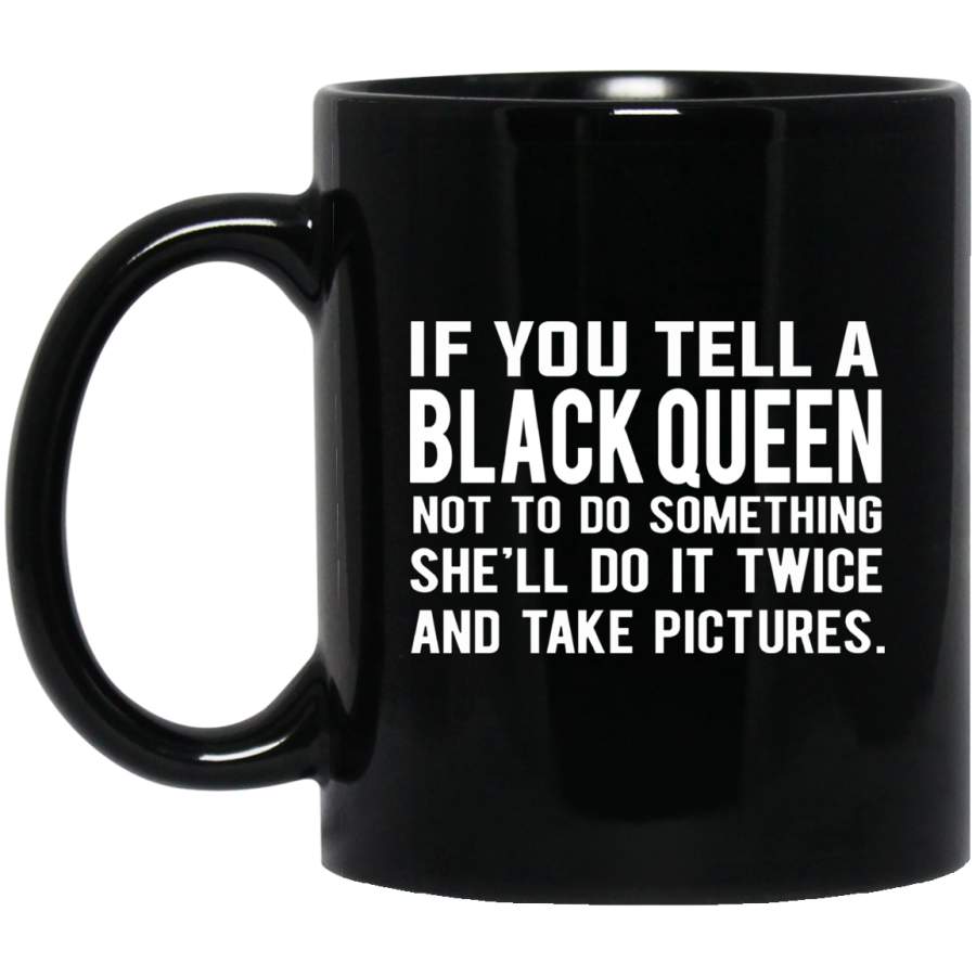 African American Coffee Mug If You Tell A Black Queen Not To Do Something She’ll Do It Twice 11oz – 15oz Black Mug