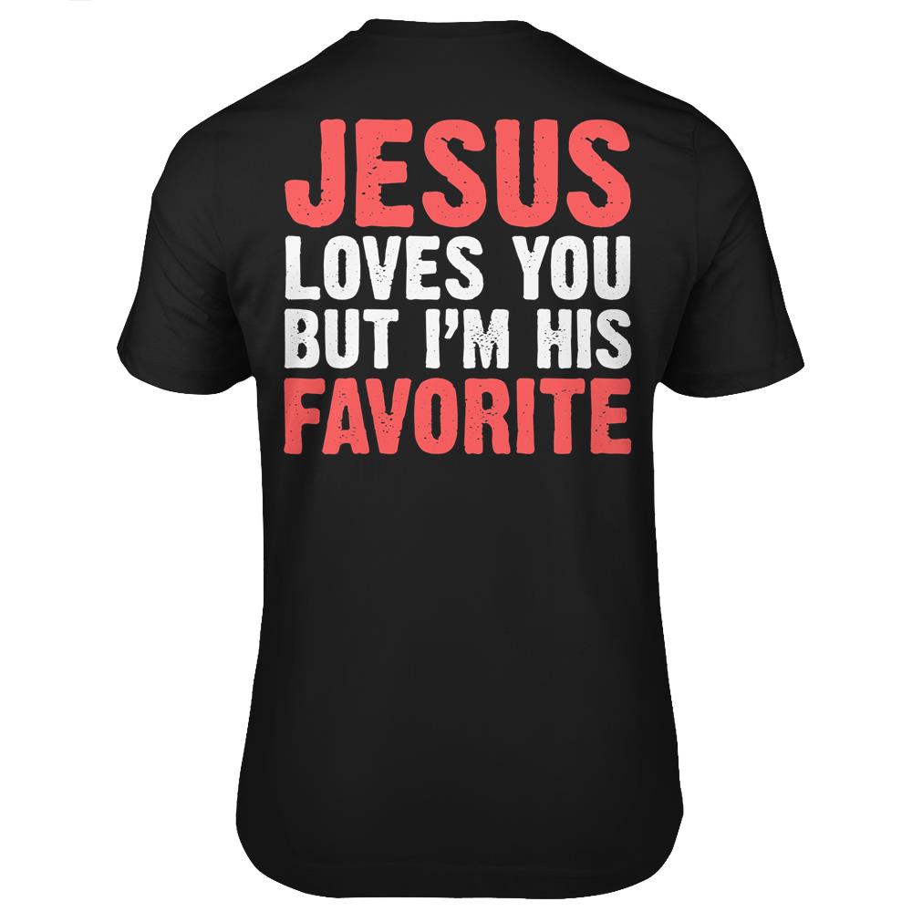 Jesus Loves You But I’M His Favorite Shirt Christians T Shirts Print On Back