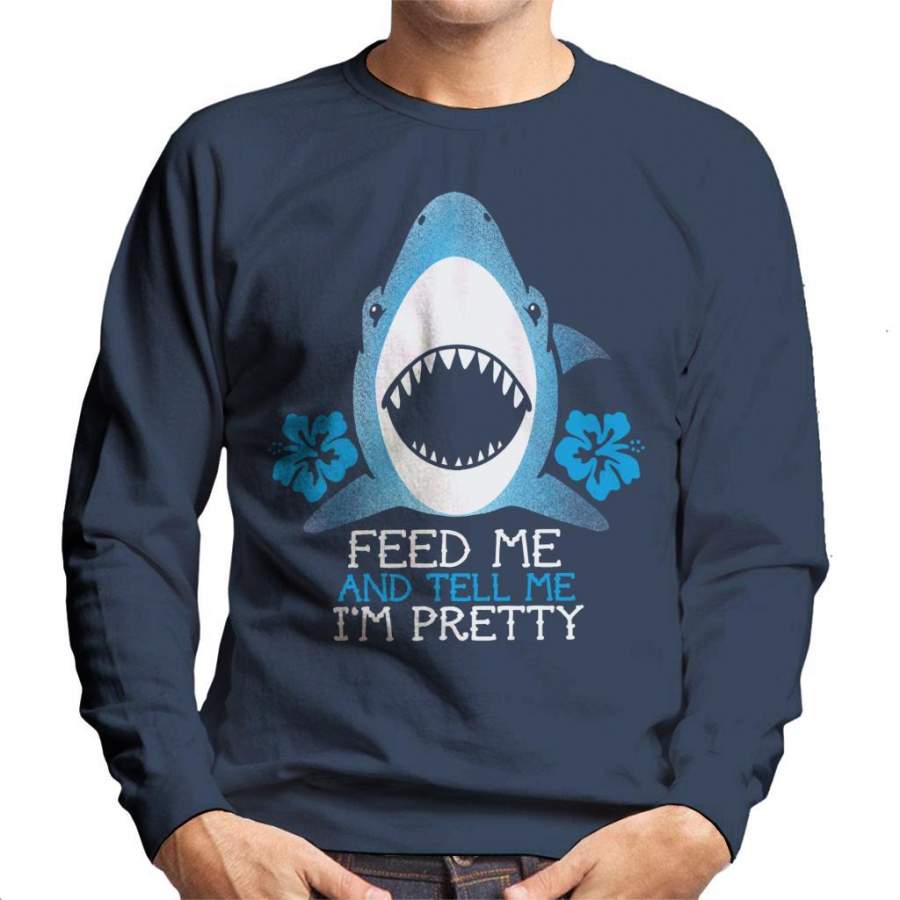 Shark Feed Me And Tell Me Im Pretty Men’s Sweatshirt