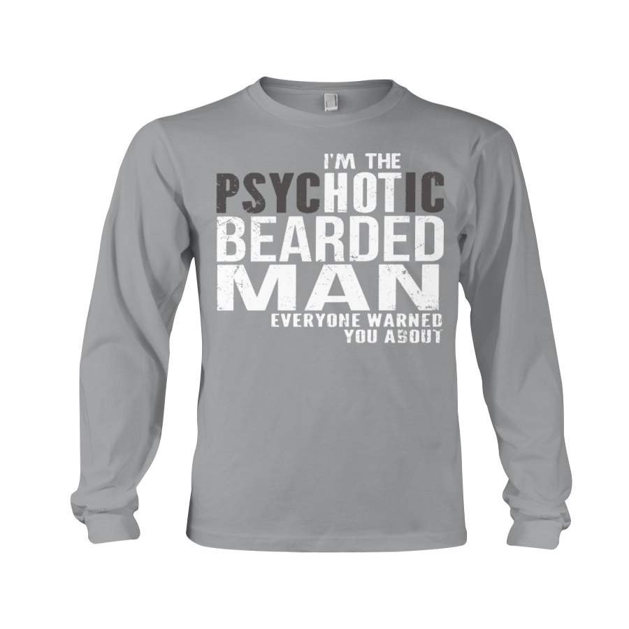 I’m The Psychotic Beared Man – Everyone Warned You Unisex Long Sleeve T-Shirt