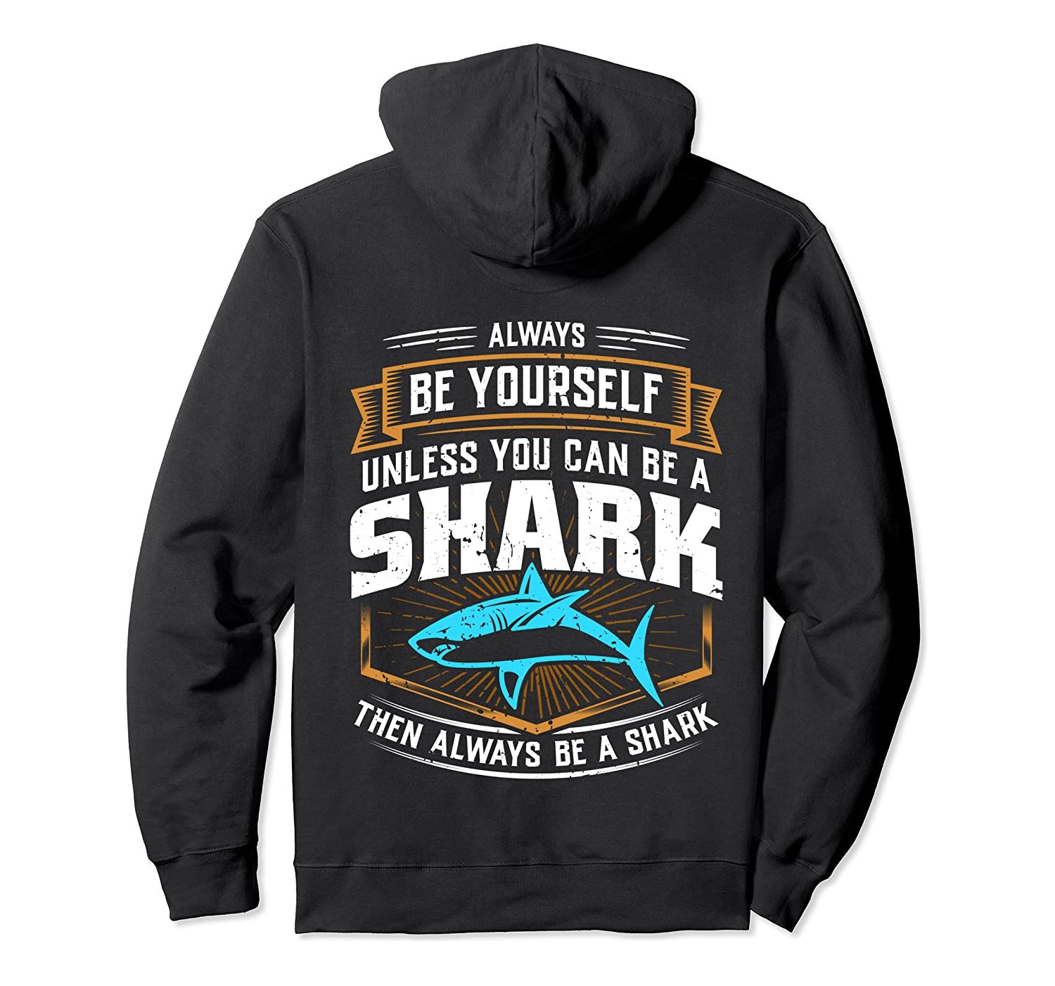 Always Be Yourself Unless You Can Be A Shark… Funny Gift Pullover Hoodie, T-Shirt, Sweatshirt, Tank Top, Racerback, Dolman