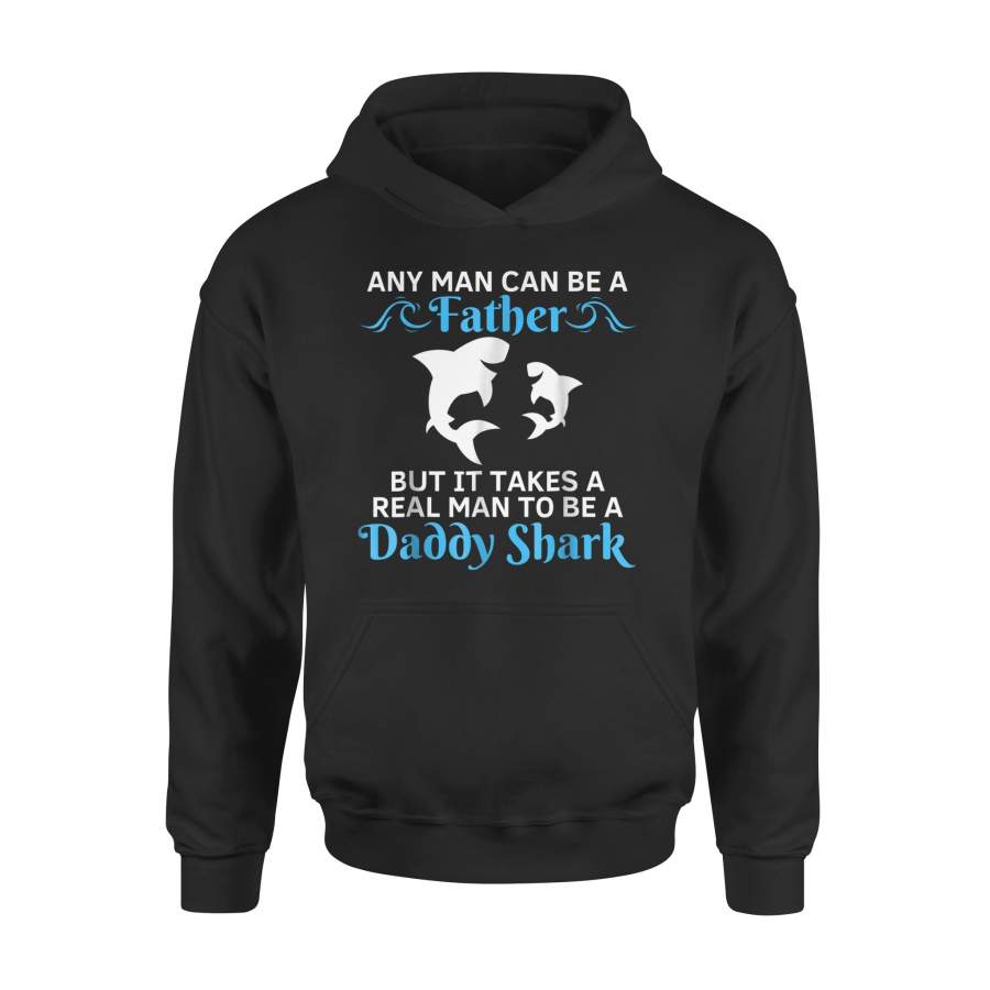 Any Man Can Be A Father Real Men Can Be Daddy Shark Hoodie