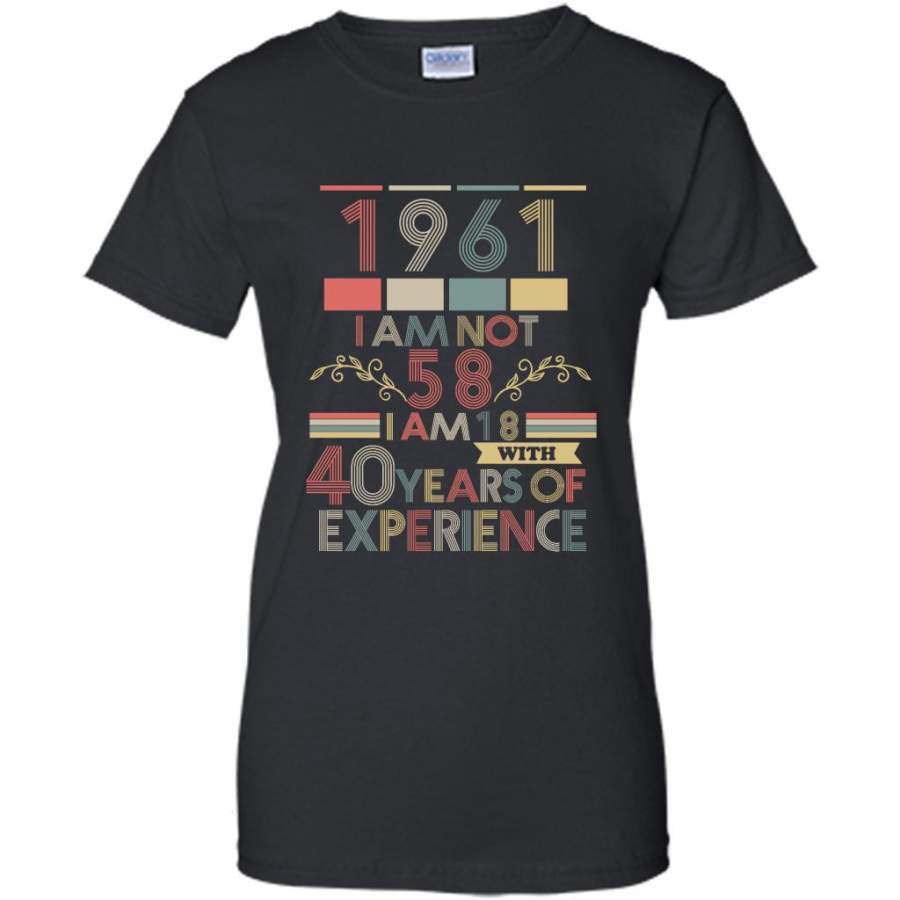 1961 I Am Not 58 I Am 18 With 40 Years Of Experience, Classic Vintage Retro – Gildan Women Shirt