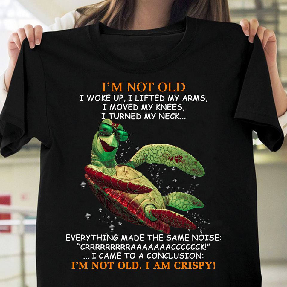 Funny Turtle I’M Not Old I Woke Up I Lifted My Arms I Moved My Knees I Turned My Neck Gift Ideas Standard/Premium T-Shirt