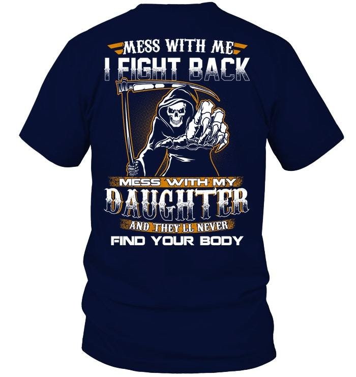 Veteran Shirt, Mess With Me I Fight Back, Mess With My Daughter And They’Ll Never Find Your Body Unisex T-Shirt