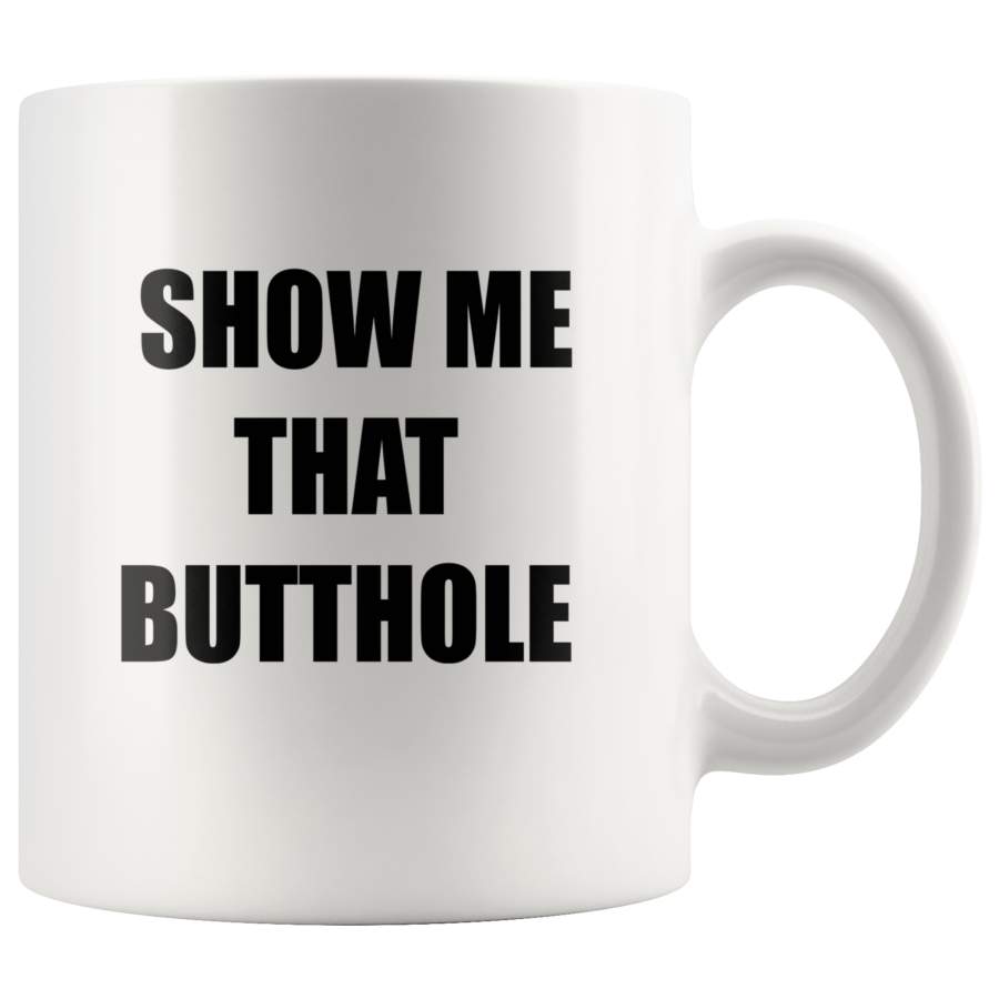 Show Me That Butthole White Coffee Mug