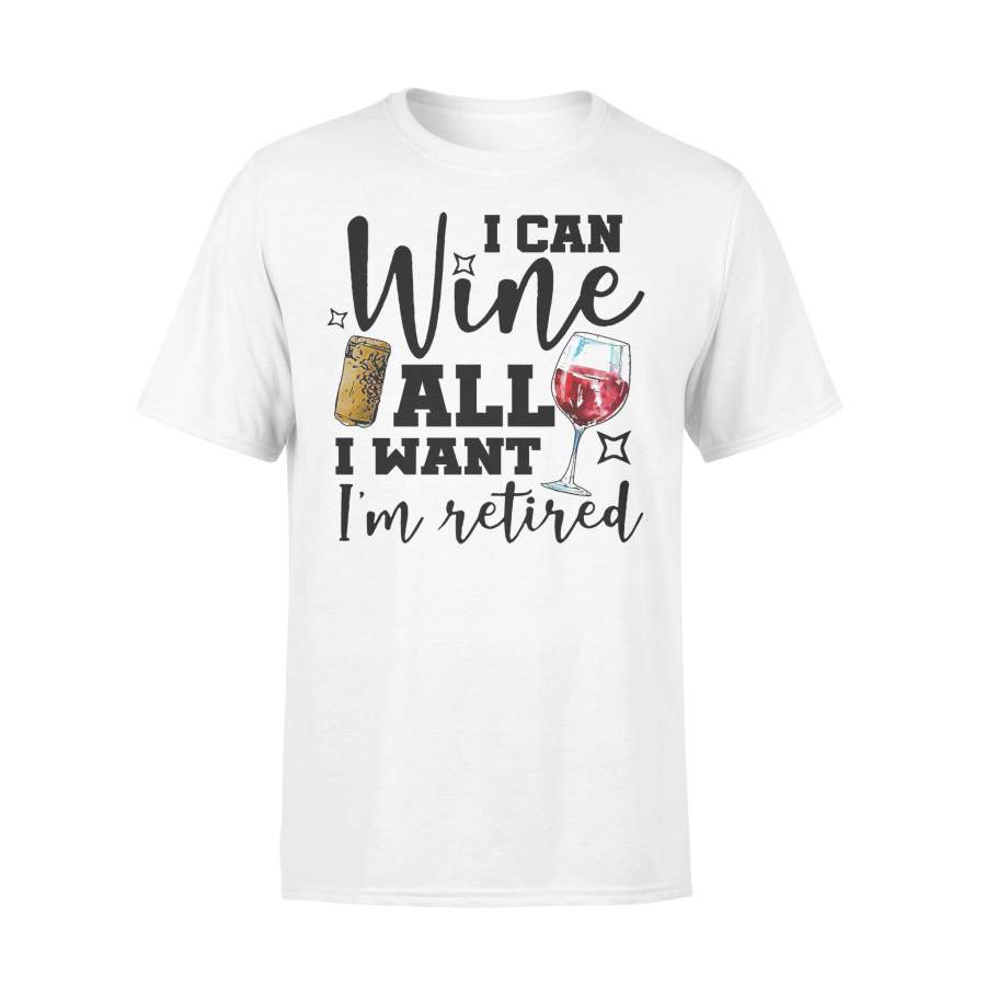 I Can Wine All I Want I’m Retired T-shirt