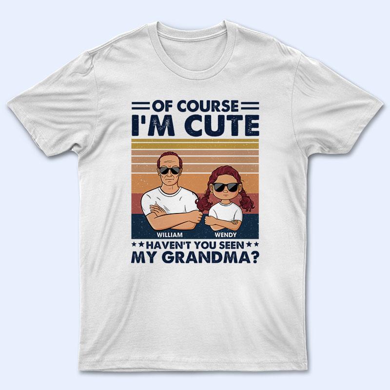 Of Course I’M Cute – Gift For Grandpa Grandma & Kid – Personalized Custom T Shirt