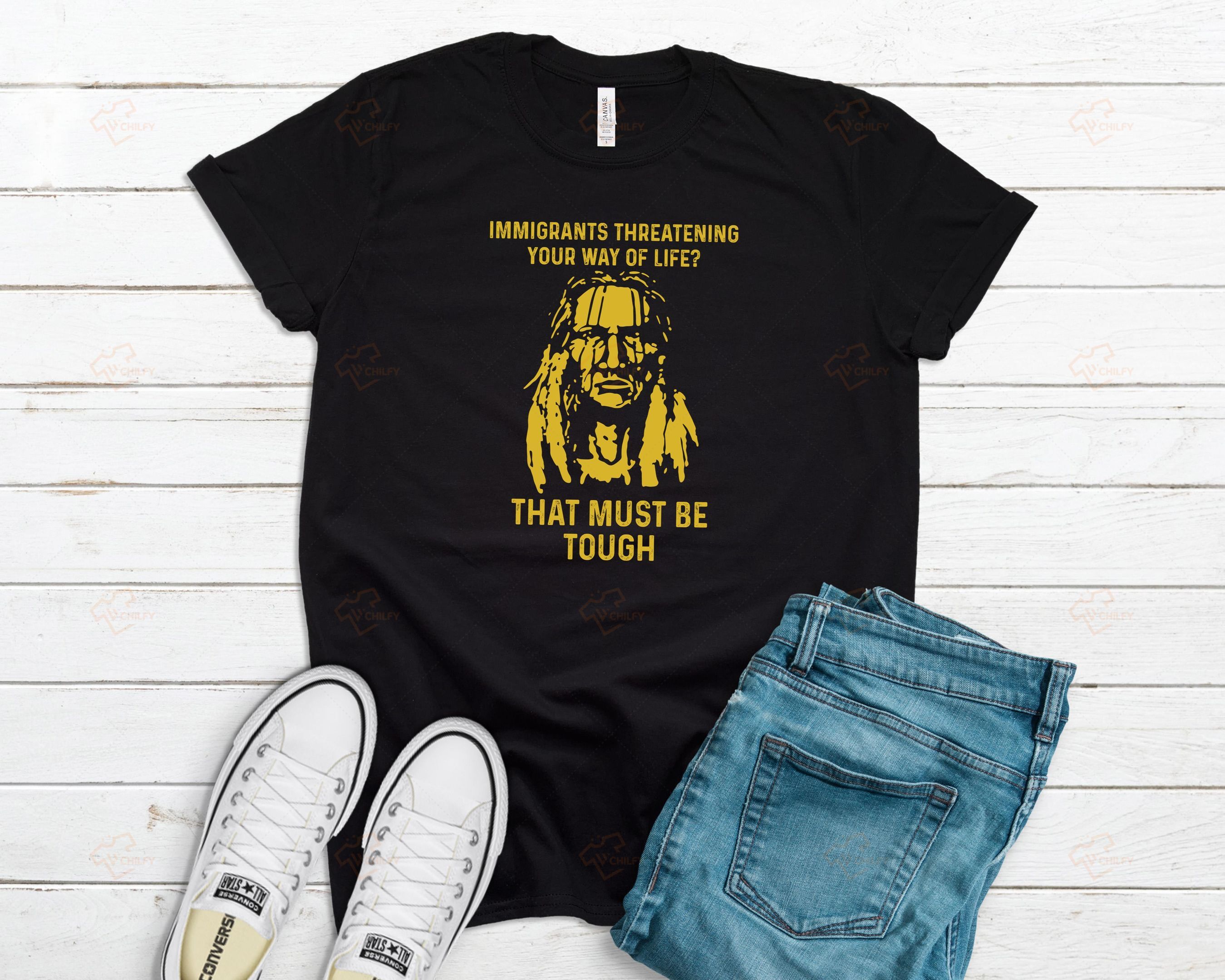 immigrants threatening your way of life that must be tough shirt, badass Native t shirt, Native American shirt, gift for Indigenous people