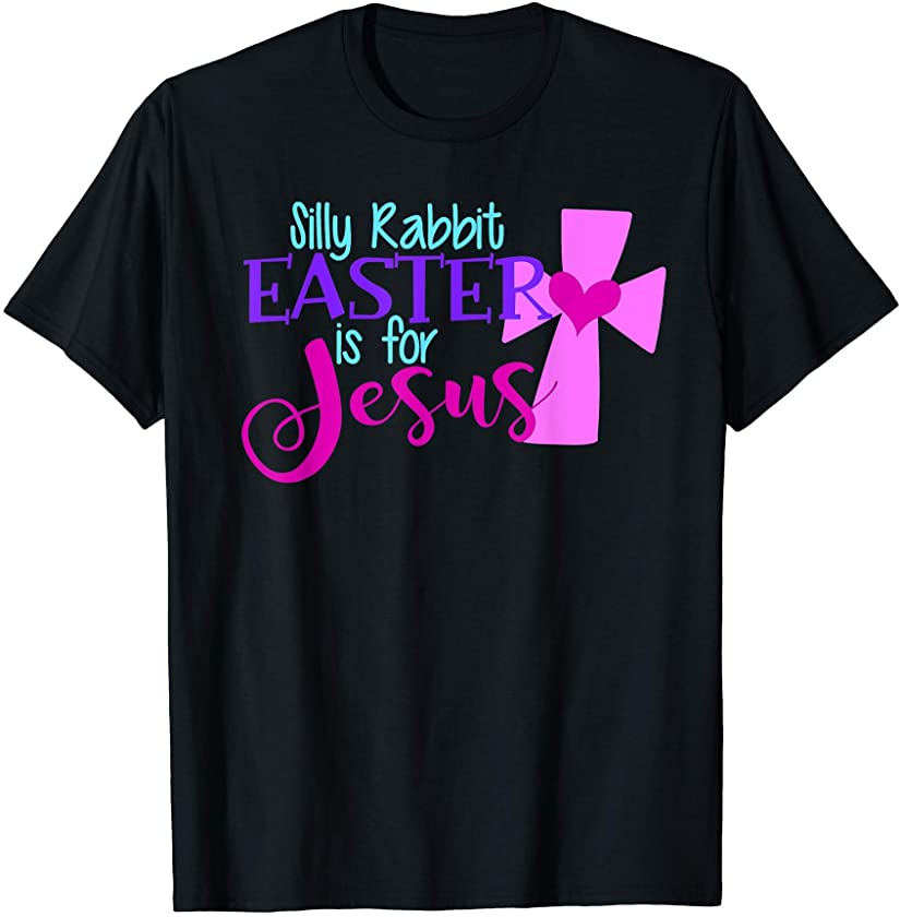 SILLY RABBIT EASTER IS FOR JESUS Love God Funny Christian T-Shirt