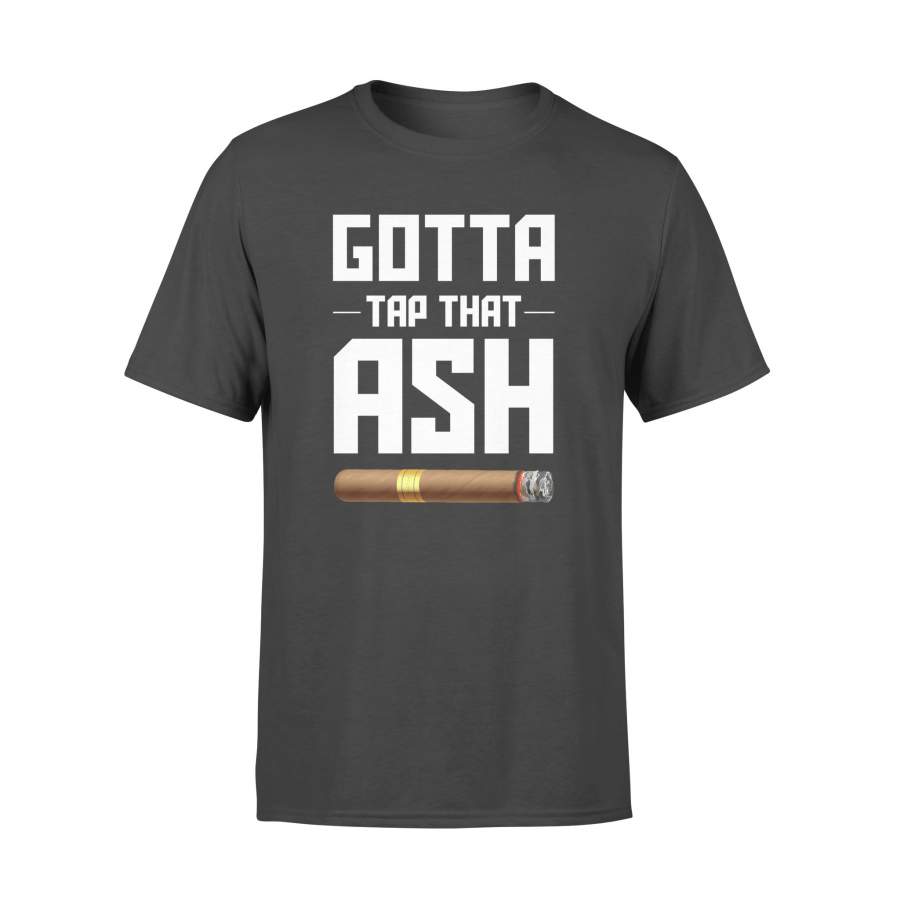 Cigar Smoking – Gotta Tap That Ash Cigar Smoking Cute Shirt – Standard T-shirt