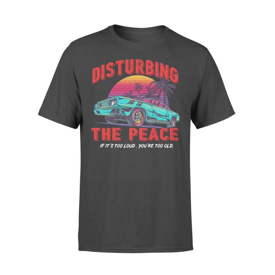 Disturbing The Peace If It’s Too Loud You’re Too Old Vintage Retro T-shirt
