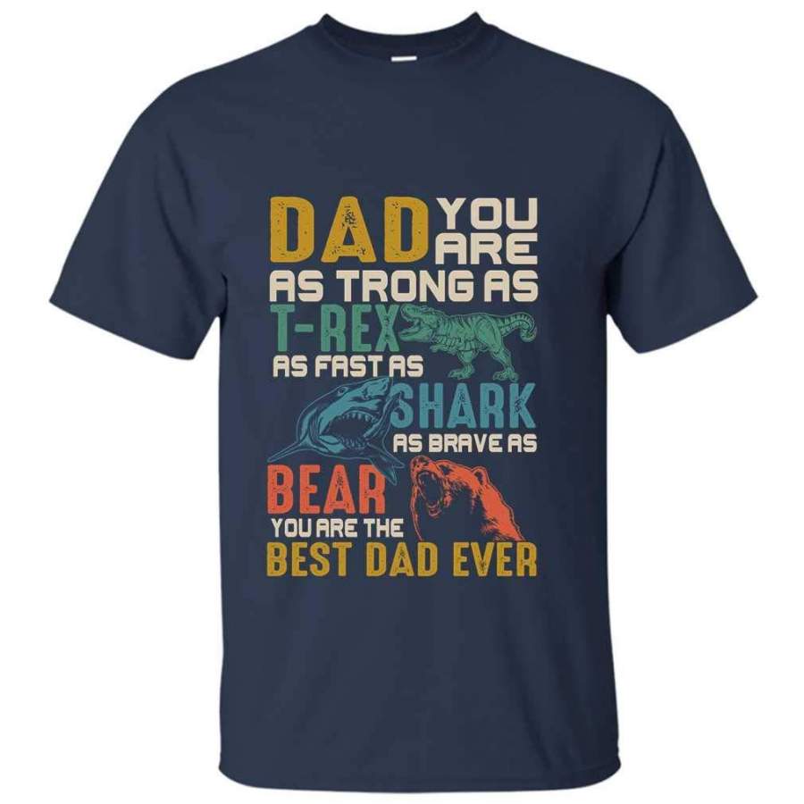 Dad You are As Trong As T-Rex As Fast As Shark As Brave As Bear You are The Best Dad Ever T-Shirt