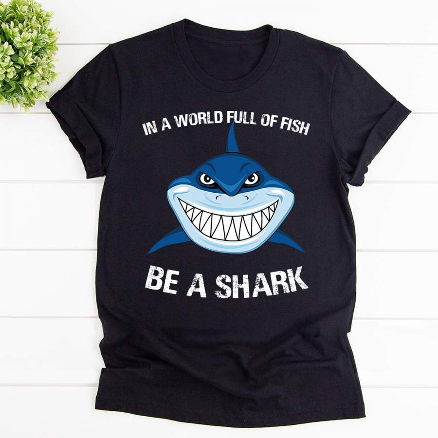 Sharks In A World Full Of Fish Be A Shark Black Cotton T Shirt For Men and Women S-6XL